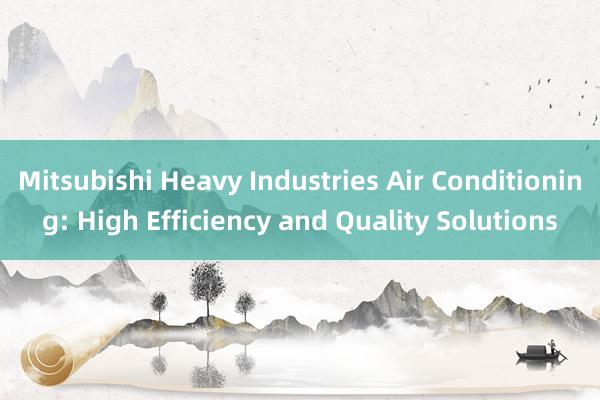 Mitsubishi Heavy Industries Air Conditioning: High Efficiency and Quality Solutions