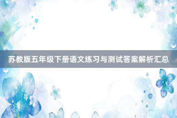 苏教版五年级下册语文练习与测试答案解析汇总